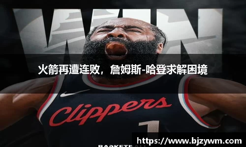火箭再遭连败，詹姆斯-哈登求解困境